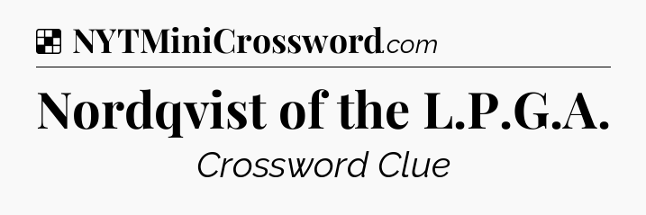 Solution: Nordqvist of the L.P.G.A - NYT Crossword