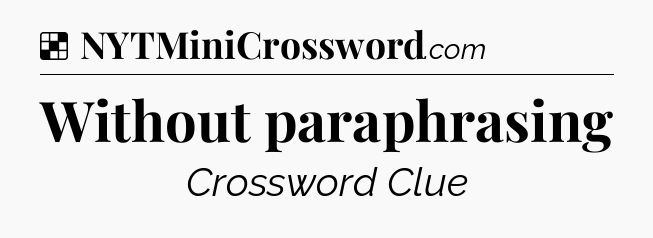 Solution: Without paraphrasing - NYT Crossword