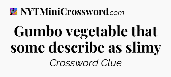Gumbo vegetable that some describe as slimy Crossword Clue