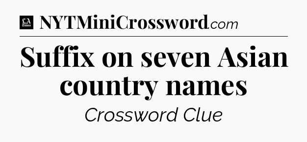 Suffix on seven Asian country names - LA Times Crossword