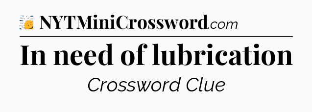 In need of lubrication - 7 Little Words