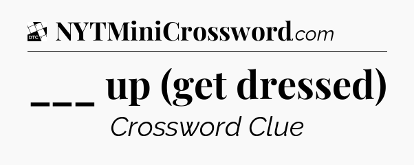 ___ up (get dressed) - Daily Themed Classic Crossword