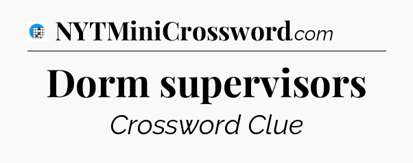 Dorm supervisors Crossword Clue