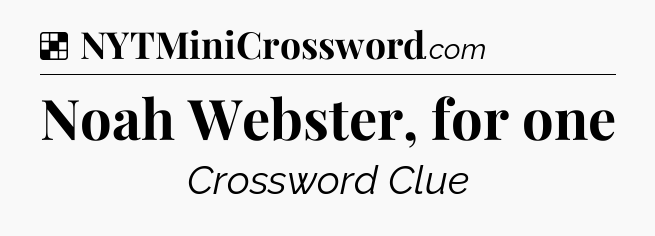 Solution: Noah Webster, for one - NYT Crossword