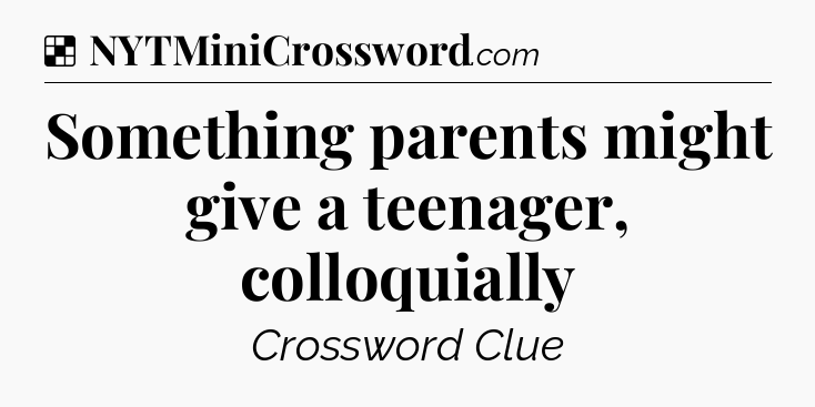 Solution: Something parents might give a teenager, colloquially - NYT Crossword
