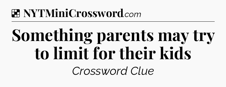 Solution: Something parents may try to limit for their kids - NYT Crossword