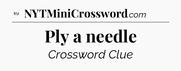 Ply a needle - WSJ Crossword