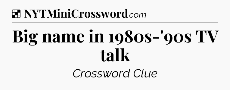 Solution: Big name in 1980s-'90s TV talk - NYT Crossword