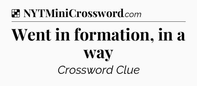 Solution: Went in formation, in a way - NYT Crossword