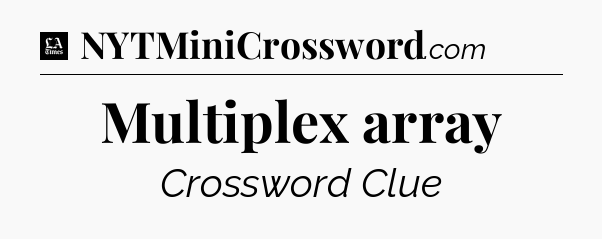 Multiplex array - LA Times Crossword