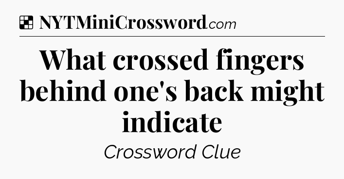 Solution: What crossed fingers behind one's back might indicate - NYT Crossword