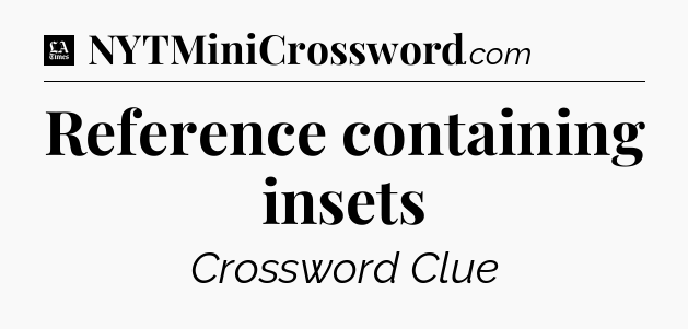 Reference containing insets - LA Times Crossword
