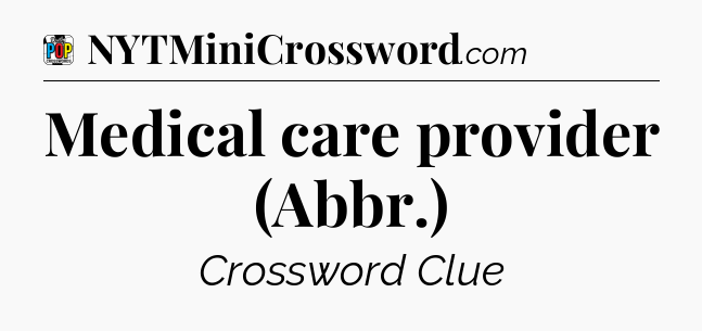 Medical care provider (Abbr.) Crossword Clue