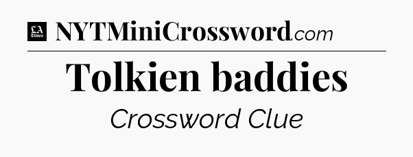 Tolkien baddies - LA Times Crossword