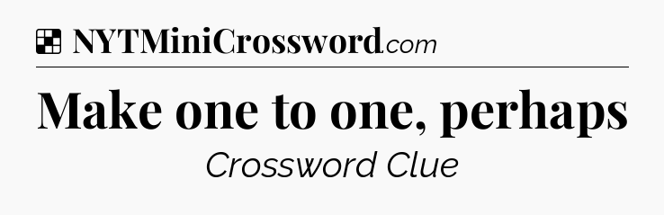 Solution: Make one to one, perhaps - NYT Crossword