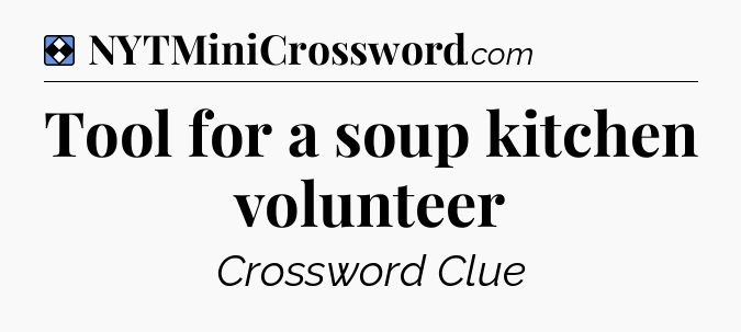 Solution: Tool for a soup kitchen volunteer - NYT Mini Crossword