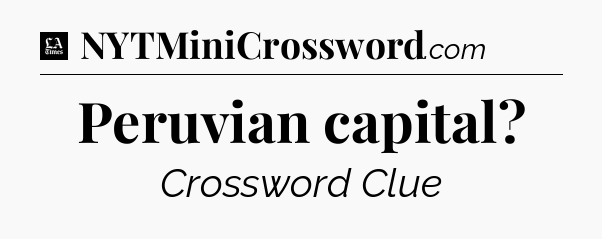 Peruvian capital - LA Times Crossword