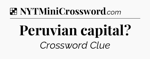 Solution: Peruvian capital - NYT Crossword