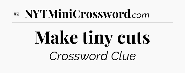 Make tiny cuts - WSJ Crossword