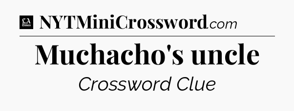 Muchacho's uncle - LA Times Crossword