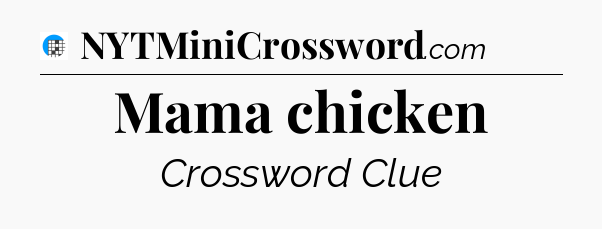 Mama chicken Crossword Clue