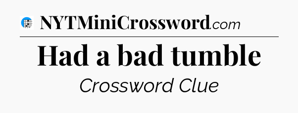 Had a bad tumble Crossword Clue