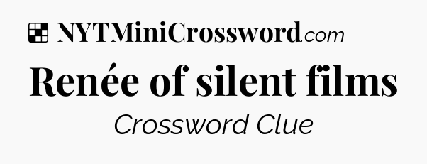 Solution: Renée of silent films - NYT Crossword