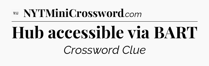 Hub accessible via BART - WSJ Crossword