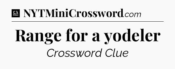 Range for a yodeler - LA Times Crossword