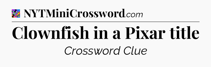 Clownfish in a Pixar title Crossword Clue