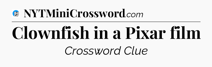 Clownfish in a Pixar film Crossword Clue