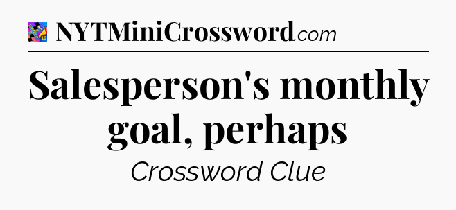 Salesperson's monthly goal, perhaps Crossword Clue