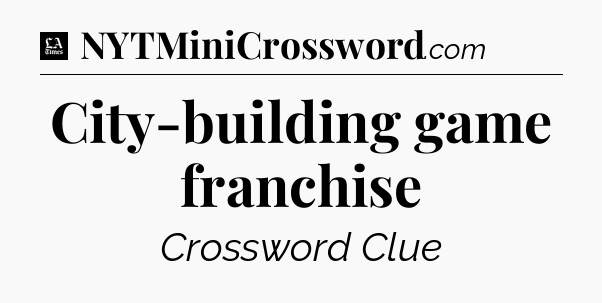 City-building game franchise - LA Times Crossword