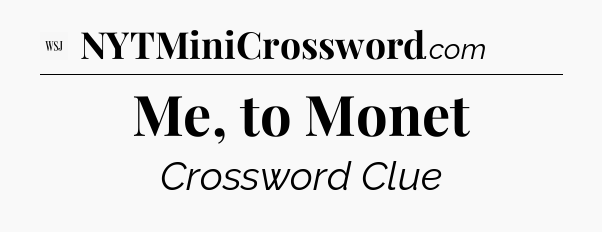 Me, to Monet - WSJ Crossword