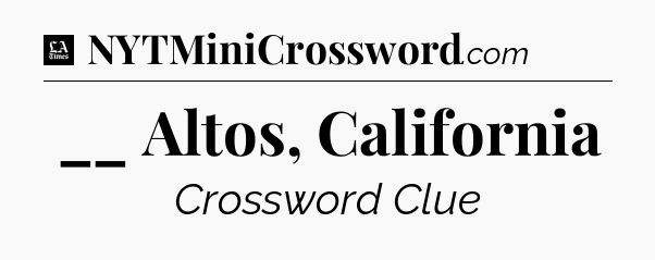 __ Altos, California - LA Times Crossword