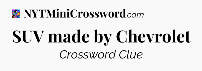 SUV made by Chevrolet Crossword Clue