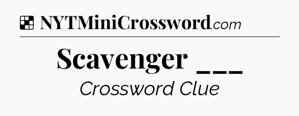 Solution: Scavenger ___ - NYT Crossword