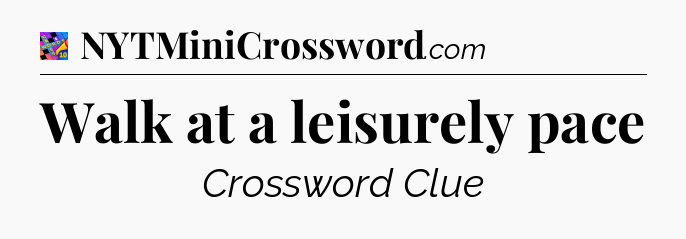 Walk at a leisurely pace Crossword Clue