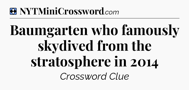 Solution: Baumgarten who famously skydived from the stratosphere in 2014 - NYT Mini Crossword