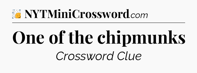 One of the chipmunks - 7 Little Words