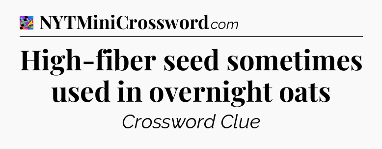 High-fiber seed sometimes used in overnight oats Crossword Clue