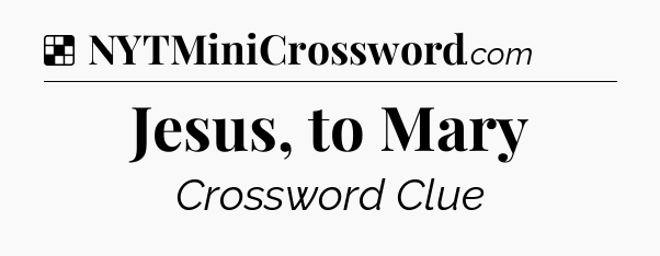 Solution: Jesus, to Mary - NYT Crossword