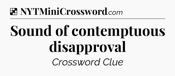 Solution: Sound of contemptuous disapproval - NYT Crossword