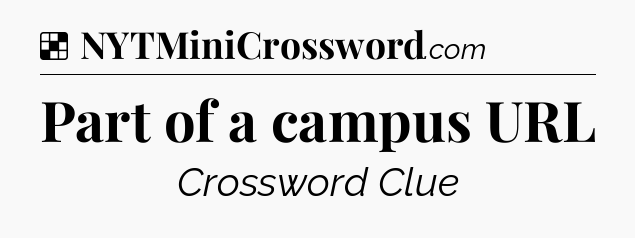 Solution: Part of a campus URL - NYT Crossword