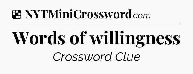Solution: Words of willingness - NYT Crossword