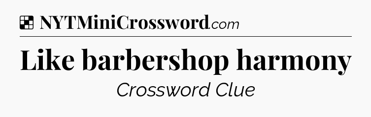 Solution: Like barbershop harmony - NYT Crossword