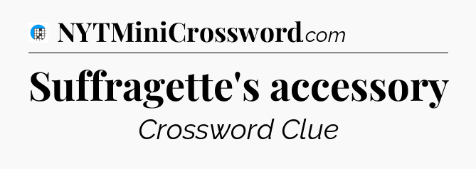 Suffragette's accessory Crossword Clue
