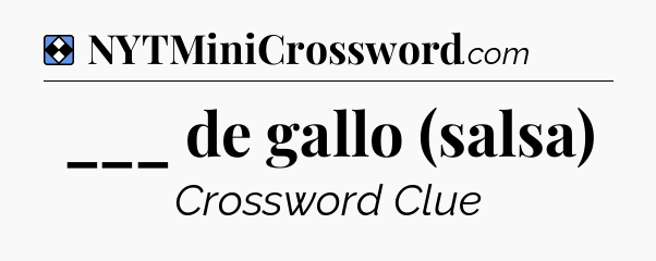 Solution: ___ de gallo (salsa) - NYT Mini Crossword