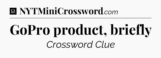 GoPro product, briefly - LA Times Crossword