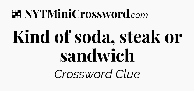 Solution: Kind of soda, steak or sandwich - NYT Crossword